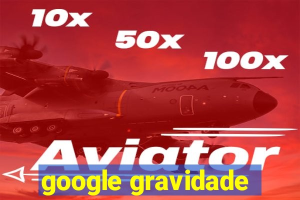 google gravidade